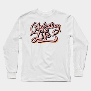 Celebrating Life Long Sleeve T-Shirt